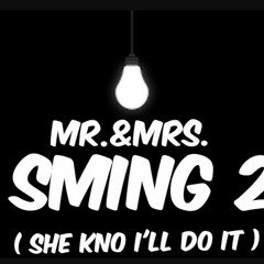 MR & MRS SMING 2 (SHE KNO I'LL DO IT)