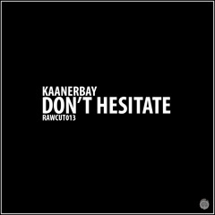 kaanerbay - Don't Hesitate [RAWCUT013]