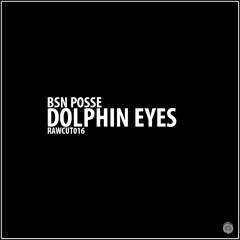 BSN Posse - Dolphin Eyes [RAWCUT016]
