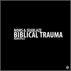 Noms & Seablaze - Biblical Trauma [RAWCUT022]