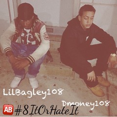 8 IT OR HATE IT- LilBagley108 Dmoney108