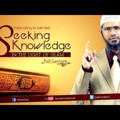 Seeking Knowledge in the Light of Islam by Dr Zakir Naik _ Full Lecture-kOC6iZNwvqc