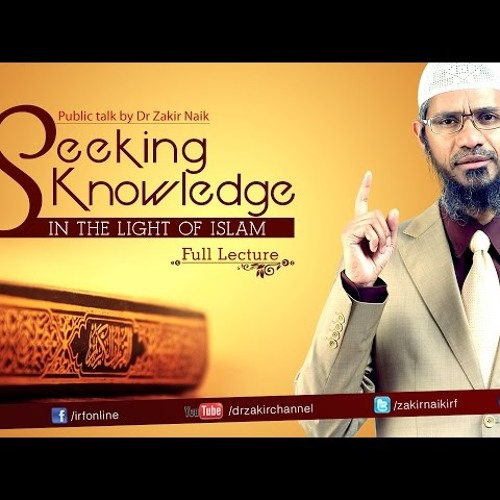 Seeking Knowledge in the Light of Islam by Dr Zakir Naik _ Full Lecture-kOC6iZNwvqc