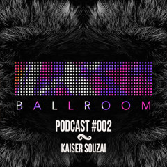 Ballroom Podcast 002 with Kaiser Souzai