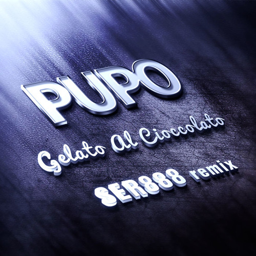 PUPO - Gelato Al Cioccolato SER888 remix - FREE_DOWNLOAD - CLICK BUY