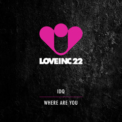 IDQ - Where Are You (Original Mix Web Edit) [Love Inc]
