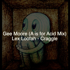 Gee Moore (A is for Acid)remix of Craggle by Lex Loofah