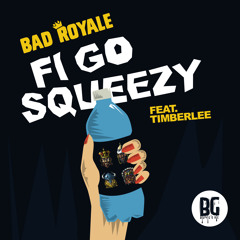Bad Royale - Fi Go Squeezy (feat. Timberlee)