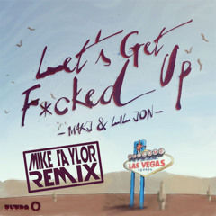 Makj & Lil Jon - Let's Get F*cked Up (Mike Taylor Remix)(Dirty)