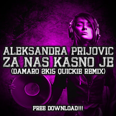 Aleksandra Prijovic - Za Nas Kasno Je (Damaro 2k15 Quickie Remix)[FREE DOWNLOAD]
