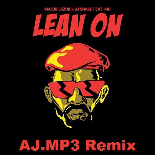 Stream Major Lazer & DJ Snake - Lean On (feat. MØ) (AJ.MP3 Remix) by AJ.MP3  | Listen online for free on SoundCloud
