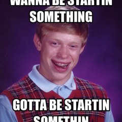 Wanna be startin something