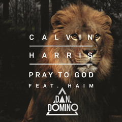 Calvin Harris Feat HAIM - Pray To God (Dan Domino Club Reload) FREE DOWNLOAD