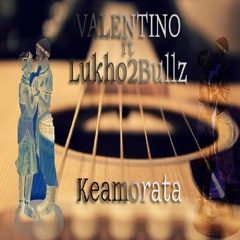 Keamorata-Valentino ft Lukho TwoBullz-prod by Mr Dougley