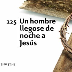 225 - Un hombre llegose de noche a Jesús