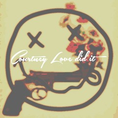 Courtney Love Did It