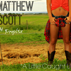 Matthew Scott - "A Little Caught Up" Ft. Propl3x