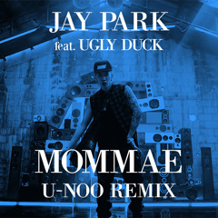 Jay Park 박재범 ft. Ugly Duck - Mommae (U-Noo Remix)