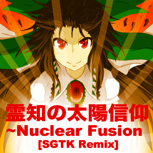 霊知の太陽信仰 Nuclear Fusion Sgtk Remix By T S 霊知の太陽信仰 Nuclear Fusion Sgtk Remix By T S