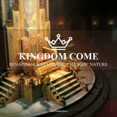 Kingdom Come Ft.Changin'Nature x Renaissance
