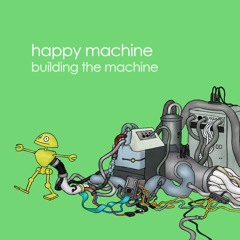 happy machine 「building the machine」 Crossfade (OUT 7/8)