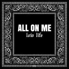 Low Life - All On Me