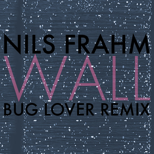 Nils Frahm - Wall (Bug Lover Remix)