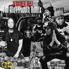 DE$IGNER BOYZ - YOU AINT POPPIN (REMIX)