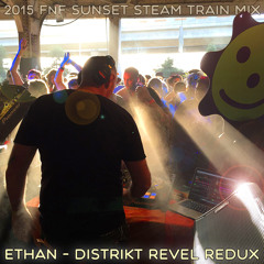 Ethan - DISTRIKT REVEL Redux - 2015 FnF Sunset Steam Train Mix