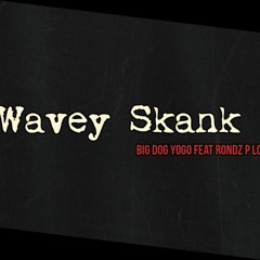 Wavey Skank - Big Dog Yogo Feat Rondz P Loco