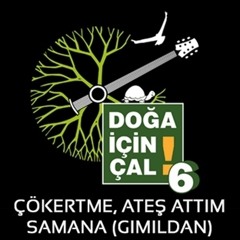 DOĞA İÇİN ÇAL 6 - ÇÖKERTME, ATEŞ ATTIM SAMANA (GIMILDAN)