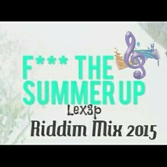 F*ck The Summer Up Riddim Mix 2015 by Lex3p