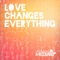 Love Changes Everything - Creek Road Media