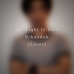 The Fight Is Over - Urbandub(Cover)