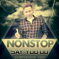 Nonstop - Say You Do - Amenking Mix - docon.ga