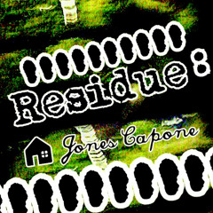"RESIDUE" -JonesCapone