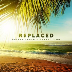 Replaced - Kaylah Truth x Garret Lyon