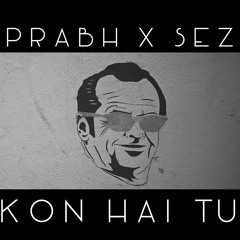 Prabh X Sez - Kon Hai Tu