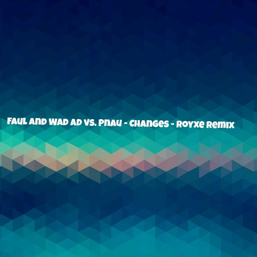 Royxemusic - Faul And Wad Ad Vs. Pnau - Changes - Royxe Remix.