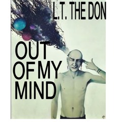 L.T The Don- Out Of My Mind