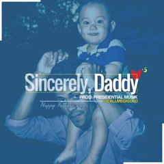 Sincerely Daddy (Prod. PresidentialMusic X DirtyPlayers)
