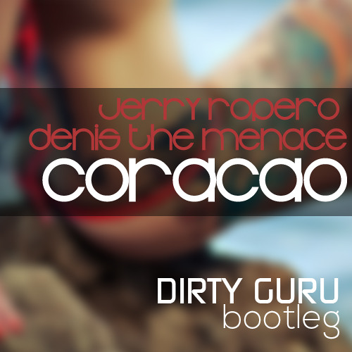 Jerry Ropero &Amp; Denis The Menace - Coracao (Dirty Guru Bootleg.