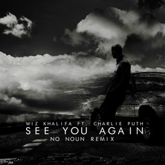 Wiz Khalifa - See You Again Ft. Charlie Puth (No Noun Remix) [FREE DOWNLOAD]