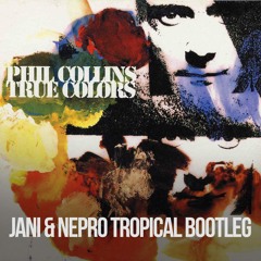 Phil Collins - True  Colors (Jani & Nepro Tropical Bootleg)