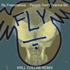 Rs Frawstakwa .. People Don't Wanna Be ( KRLL COLLAB REMIX ) © 2015 ® 2015