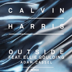 Calvin Harris - Outside Ft. Ellie Goulding (Adam Cassel Remix)