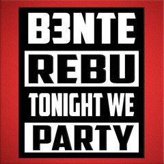 B3nte & Rebu - Tonight We Party (Original Mix) *Free DL In Buy Link*