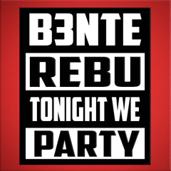 B3nte & Rebu - Tonight We Party (Original Mix) *Free DL In Buy Link*