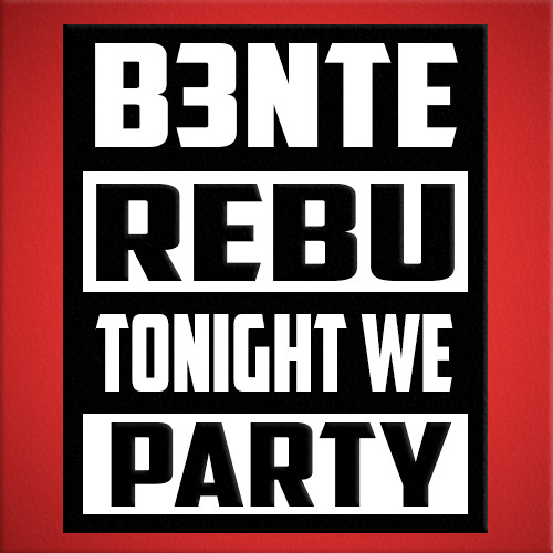 B3nte & Rebu - Tonight We Party (Original Mix) *Free DL In Buy Link*