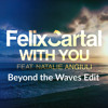 With You (Beyond the Waves Edit) - Felix Cartal (ft. Natalie Angiuli) *CLICK BUY FOR FREE DOWNLOAD*